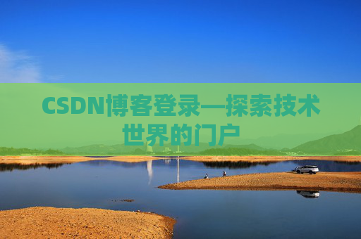 CSDN博客登录—探索技术世界的门户