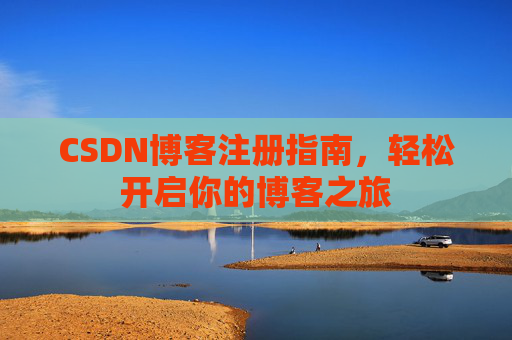 CSDN博客注册指南，轻松开启你的博客之旅